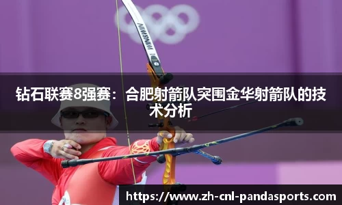 钻石联赛8强赛:合肥射箭队突围金华射箭队的技术分析